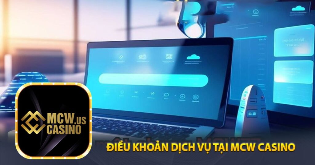 Điều Khoản Dịch Vụ Tại MCW Casino