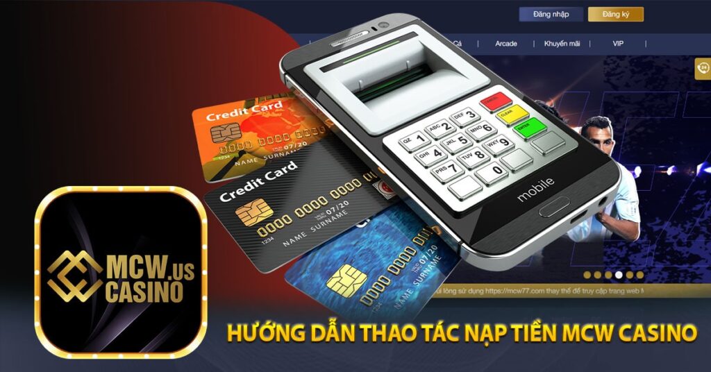 Hướng Dẫn Thao Tác Nạp Tiền Mcw Casino Nhanh Chóng