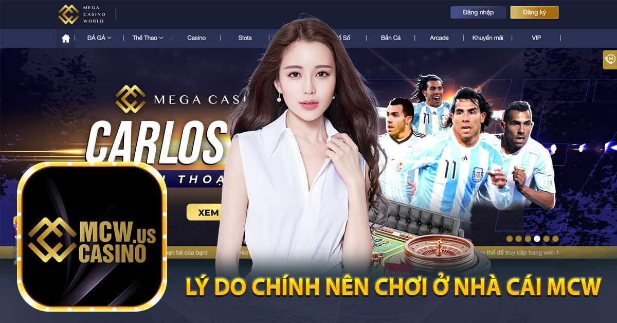 LÝ DO CHÍNH NÊN CHƠI Ở NHÀ CÁI MCW CASINO